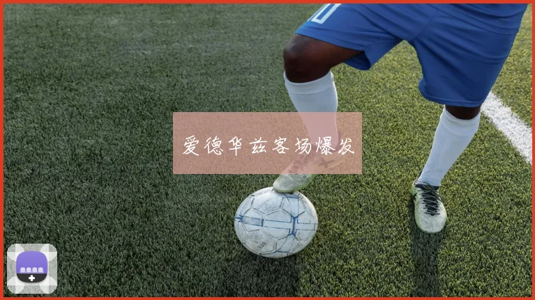 爱德华兹客场爆发