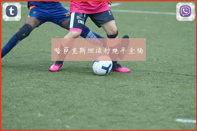 哈萨克斯坦读秒绝平全场