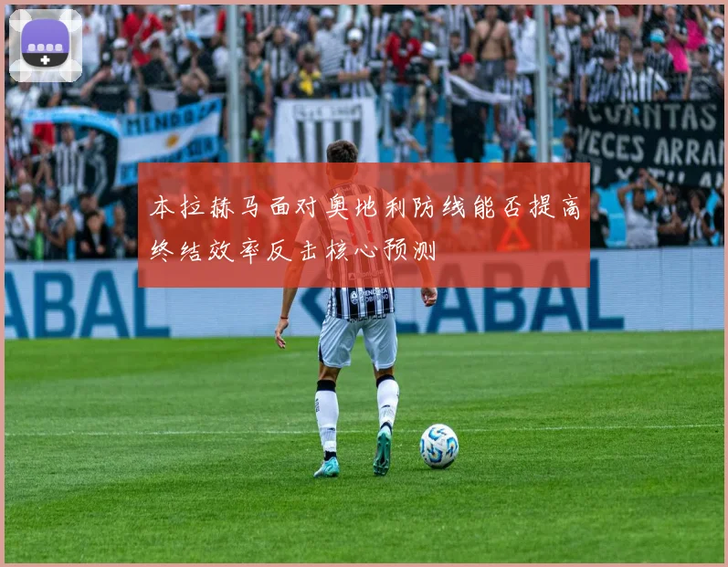 本拉赫马面对奥地利防线能否提高终结效率反击核心预测